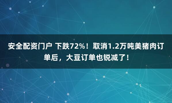 安全配资门户 下跌72%！取消1.2万吨美猪肉订单后，大豆订单也锐减了！